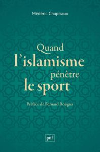Quand l'islamisme pénètre le sport - Chapitaux Médéric - Rougier Bernard