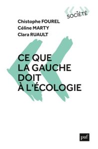 Ce que la gauche doit à l'écologie - Fourel Christophe - Marty Céline - Ruault Clara