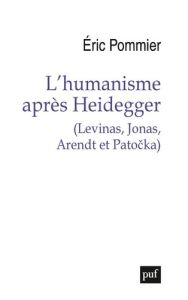 L'humanisme après Heidegger. (Levinas, Jonas, Arendt et Patocka) - Pommier Eric