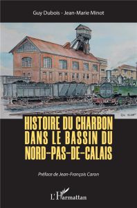 Histoire du charbon dans le bassin du Nord-Pas-de-Calais - Dubois Guy - Minot Jean-Marie - Caron Jean-Françoi