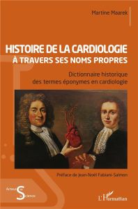 Histoire de la cardiologie à travers ses noms propres. Dictionnaire historique des termes éponymes e - Maarek Martine - Fabiani-Salmon Jean-Noël