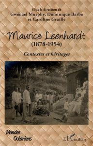 Maurice Leenhardt (1878-1954). Contextes et héritages - Murphy Gwénaël - Barbé Dominique - Graille Carolin