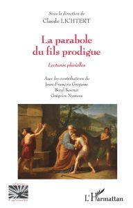 La parabole du fils prodigue. Lectures plurielles - Lichtert Claude - Grégoire Jean-François - Koener