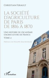 Une histoire de l'Académie d'agriculture de France. Tome 2, La Société d'agriculture de Paris de 181 - Ferault Christian - Kim-Bonbled Philippe