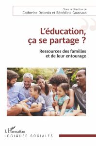 L'éducation, ça se partage ?. Ressources des familles et de leur entourage - Delcroix Catherine - Goussault Bénédicte