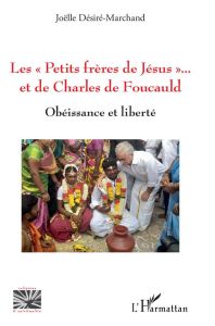 Les "Petits frères de Jésus" et de Charles de Foucauld. Obéissance et liberté - Désiré-Marchand Joëlle