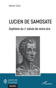 Lucien de Samosate. Sophiste du IIe siècle de notre ère - Tichit Michel