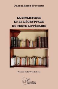 La stylistique et le décryptage du texte littéraire - Assoa N'Guessan Pascal - Dakouo Yves