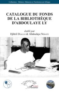 Catalogue du fonds de la bibliothèque d'Abdoulaye Ly - Ndiaye Abdoulaye - Diallo Djibril