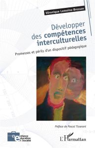 Développer des compétences interculturelles. Promesses et périls d'un dispositif pédagogique - Lemoine-Bresson Véronique - Tisserant Pascal