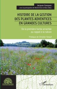 Histoire de la gestion des plantes adventices en grandes cultures. De la première herbe arrachée au - Gasquez Jacques - Dron Michel - Délos Marc - Ferau
