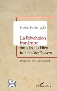 La Révolution iranienne dans le quotidien irakien Ath-Thawra - Pic-Sernaglia Patricia - Luizard Pierre-Jean