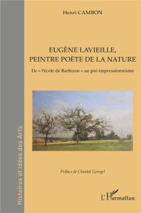 Eugène Lavieille, peintre poète de la nature. De "l'école de Barbizon" au pré-impressionnisme - Cambon Henri - Georgel Chantal