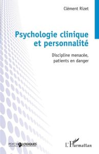Psychologie clinique et personnalité. Discipline menacée, patients en danger - Rizet Clément