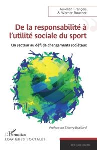 De la responsabilité à l'utilité sociale du sport. Un secteur au défi de changements sociétaux - François Aurélien - Boucher Werner - Braillard Thi