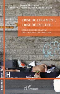 Crise du logement, crise de l'acceuil. Défis sociaux de l'habitat dans la France des années 2020 - Gardesse Camille - Driant Jean-Claude