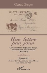 Une lettre par jour. 3 Correspondance de Joannès Berger, poilu forézien, avec sa famille (1913-1919) - Berger Gérard