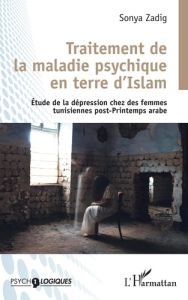 Traitement de la maladie psychique en terre d'Islam. Etude de la dépression chez les femmes tunisien - Zadig Sonya