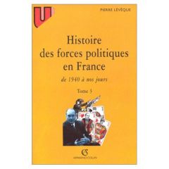 HISTOIRE DES FORCES POLITIQUES EN FRANCE. Tome 3, De 1940 à nos jours - Lévêque Pierre