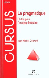 LA PRAGMATIQUE. Outils pour l'analyse littéraire - Gouvard Jean-Michel