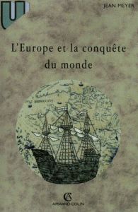 L'Europe et la conquête du monde. XVIe-XVIIIe siècle - Meyer Jean