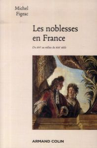 Les noblesses en France. Du XVIe au milieu du XIXe siècle - Figeac Michel