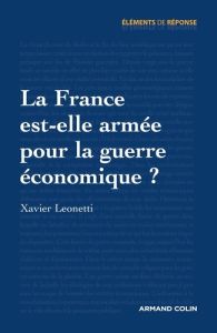 La France est-elle armée pour la guerre économique ? - Leonetti Xavier