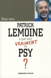 Dîtes-nous, Patrick Lemoine, à quoi sert vraiment un psy ? - Lemoine Patrick