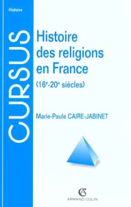 Histoire des religions en France. 16e-20e siècles - Caire-Jabinet Marie-Paule
