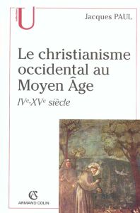 Le christianisme occidental au Moyen Âge. IVe-XVe siècle - Paul Jacques