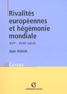 Rivalités européennes et hégémonie mondiale. XVIème-XVIIIème siècle - Hugon Alain