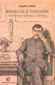 Batailles d'écrivains. Littérature et politique, 1870-1914 - Leroy Géraldi