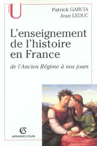 L'enseignement de l'histoire de France de l'Ancien Régime à nos jours - Garcia Patrick - Leduc Jean