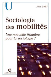 Sociologie des mobilités. Une nouvelle frontière pour la sociologie ? - Urry John - Burch Noël
