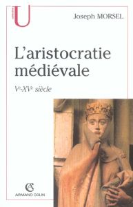 L'aristocratie médiévale. La domination sociale en Occident (Ve-XVe siècle) - Morsel Henri