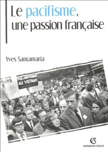 Le pacifisme, une passion française - Santamaria Yves