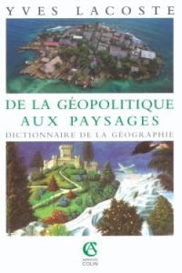 De la géopolitique aux paysages. Dictionnaire de la géographie - Lacoste Yves