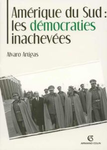 Amérique du Sud : Les démocraties inachevées - Artigas Alvaro - Cauchy Pascal