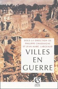 Villes en guerre (1914-1945) - Chassaigne Philippe - Largeaud Jean-Marc