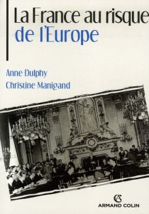 La France au risque de l'Europe - Dulphy Anne - Manigand Christine