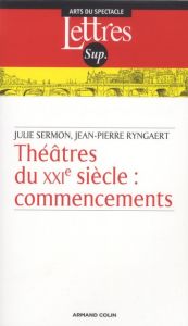 Théâtre du XXIe siècle. Commencements - Ryngaert Jean-Pierre - Sermon Julie
