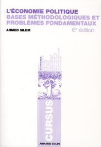 L'économie politique. Bases méthodologiques et problèmes fondamentaux, 6e édition - Silem Ahmed