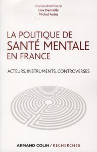 La politique de santé mentale en France. Acteurs, instruments, controverses - Demailly Lise - Autès Michel