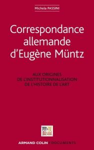 Correspondance allemande d'Eugène Müntz : aux origines de l'institutionnalisation de l'histoire de l - Passini Michela