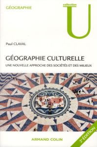 Géographie culturelle. Une nouvelle approche des sociétés et des milieux - Claval Paul