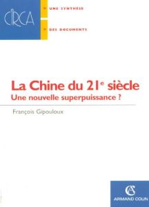 La Chine du 21e siècle. Une nouvelle superpuissance ? Edition revue et augmentée - Gipouloux François