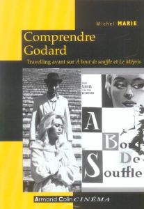 Comprendre Godard. Travelling avant sur A bout de souffle et Le Mépris, 2e édition - Marie Michel