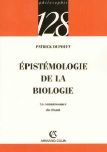 Epistémologie de la biologie. La connaissance du vivant - Dupouey Patrick