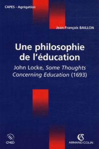 Une philosophie de l'éducation. John Locke, Some Thoughts Concerning Education (1693) - Baillon Jean-François