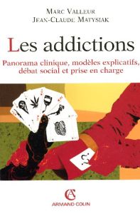 Les addictions. Panorama clinique, modèles explicatifs, débat social et prise en charge, 2e édition - Valleur Marc - Matysiak Jean-Claude